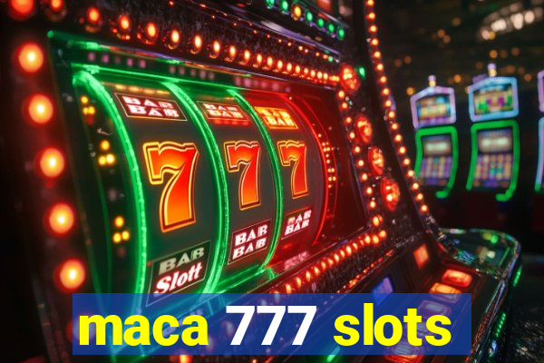 maca 777 slots